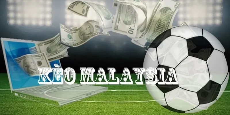 Kèo Malaysia là gì và cách hoạt động